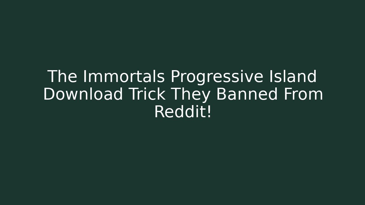 The Immortals Progressive Island Download Trick They Banned From Reddit!
