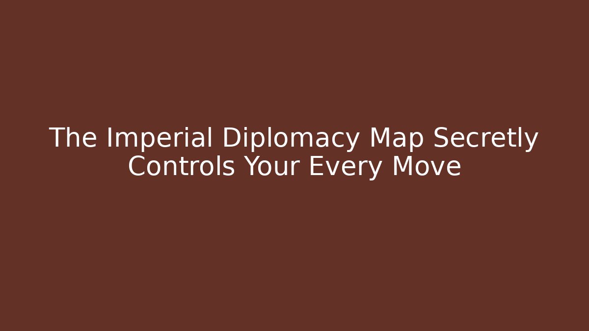 The Imperial Diplomacy Map Secretly Controls Your Every Move - Método de Aprovação