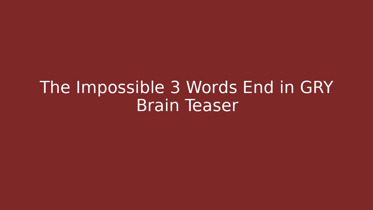 The Impossible 3 Words End in GRY Brain Teaser