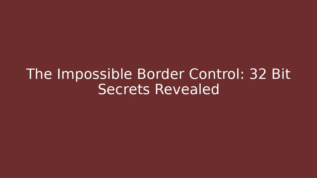 The Impossible Border Control: 32 Bit Secrets Revealed
