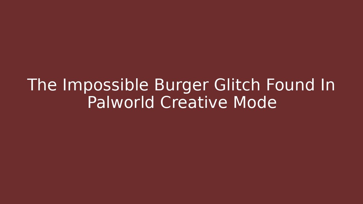 The Impossible Burger Glitch Found In Palworld Creative Mode