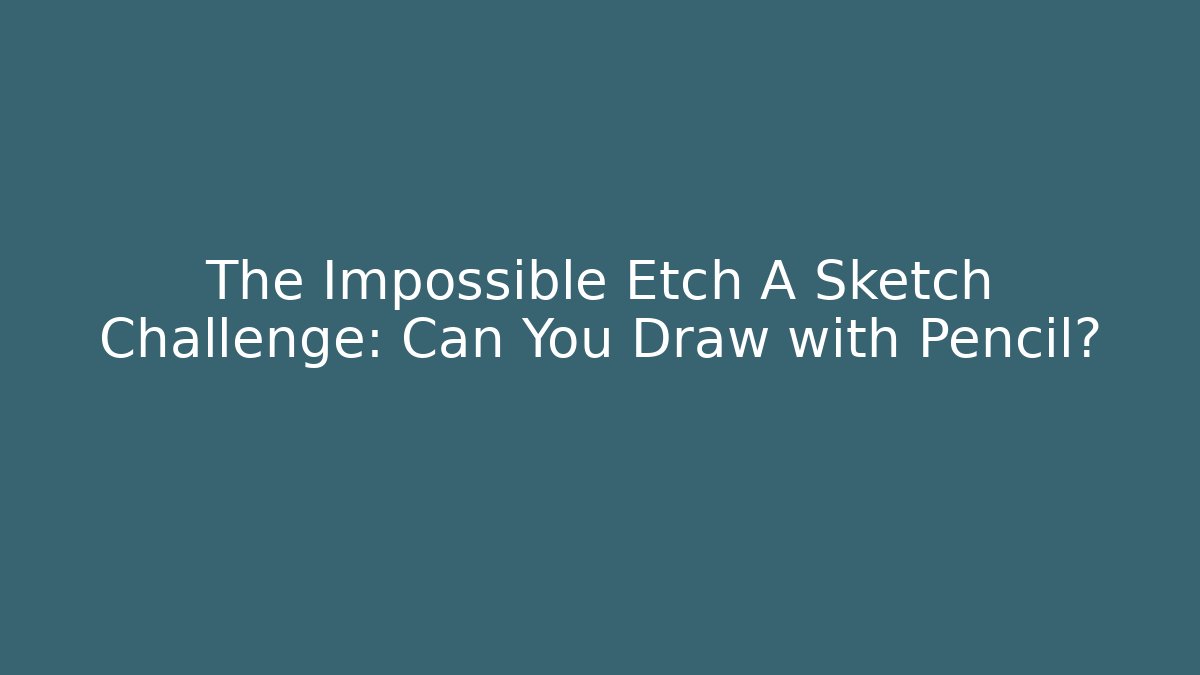 The Impossible Etch A Sketch Challenge: Can You Draw with Pencil?