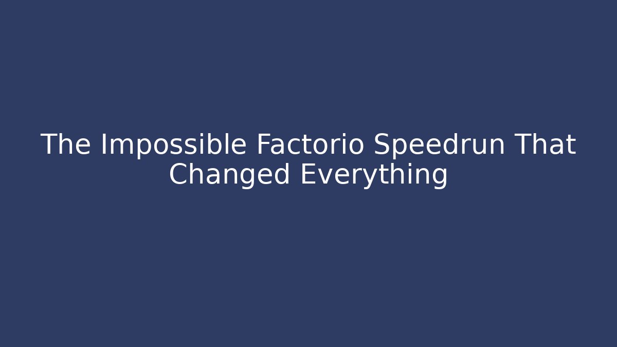 The Impossible Factorio Speedrun That Changed Everything