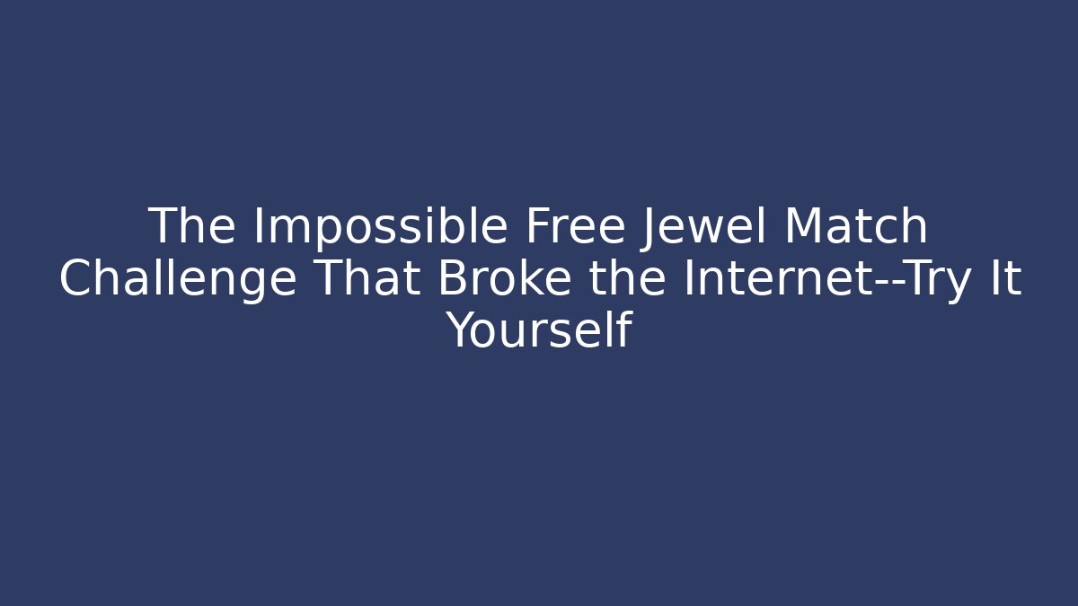 The Impossible Free Jewel Match Challenge That Broke the Internet—Try It Yourself