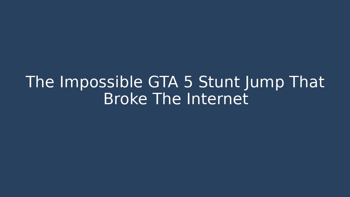 The Impossible GTA 5 Stunt Jump That Broke The Internet - Método de Aprovação