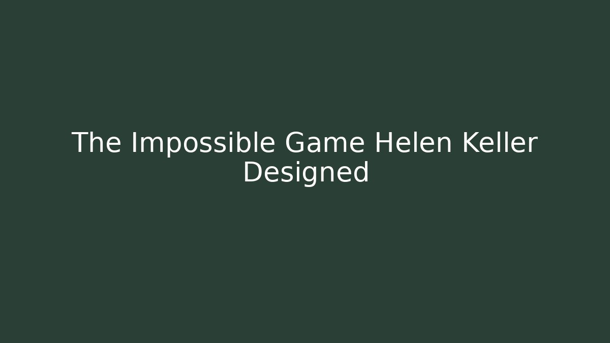 The Impossible Game Helen Keller Designed