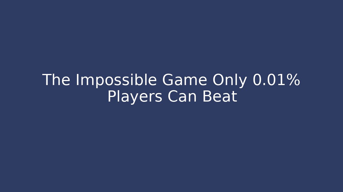 The Impossible Game Only 0.01% Players Can Beat