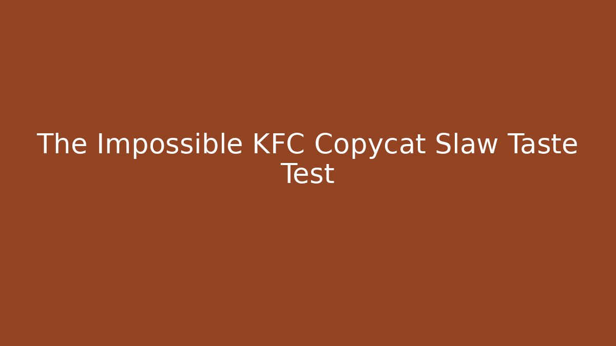 The Impossible KFC Copycat Slaw Taste Test