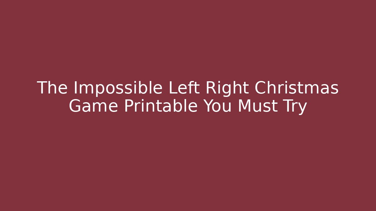 The Impossible Left Right Christmas Game Printable You Must Try