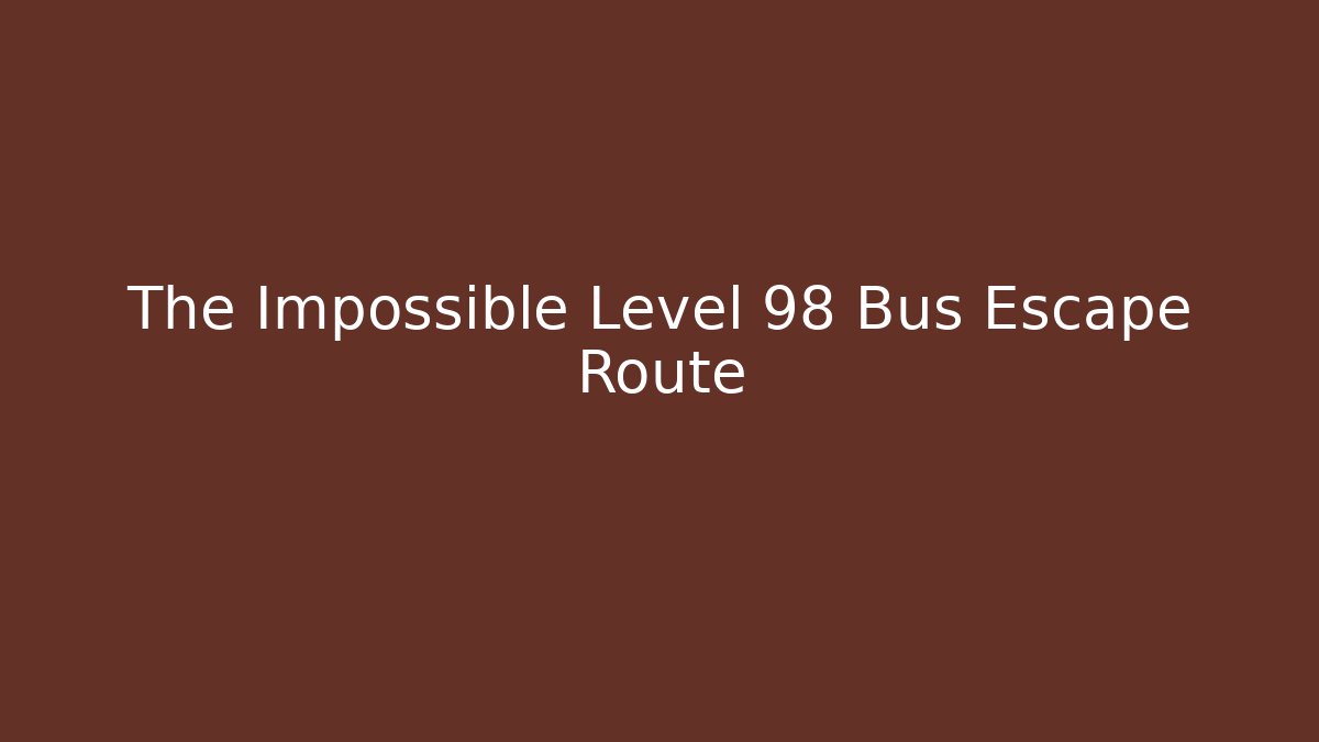 The Impossible Level 98 Bus Escape Route