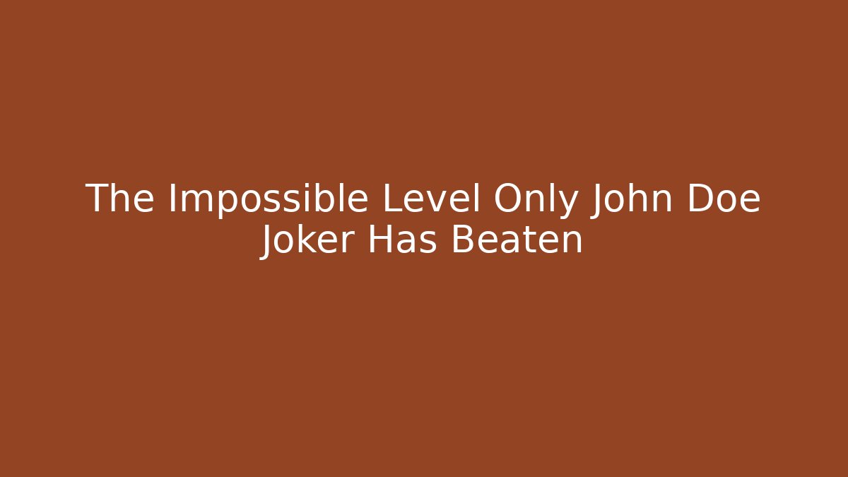 The Impossible Level Only John Doe Joker Has Beaten