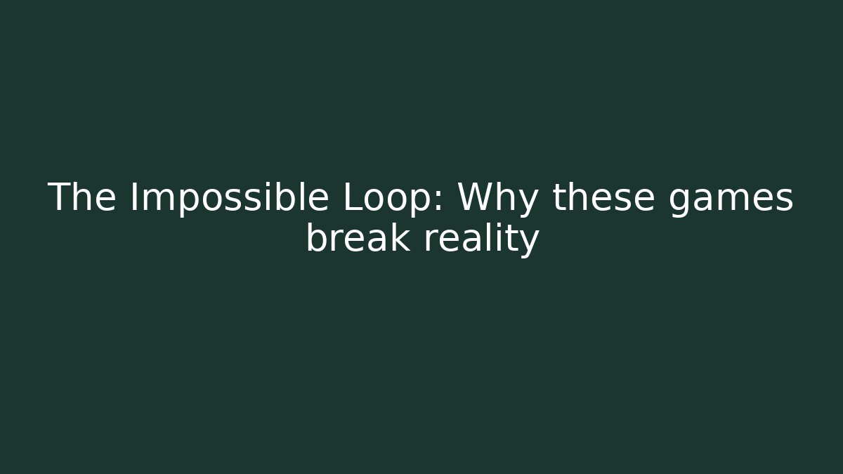 The Impossible Loop: Why these games break reality