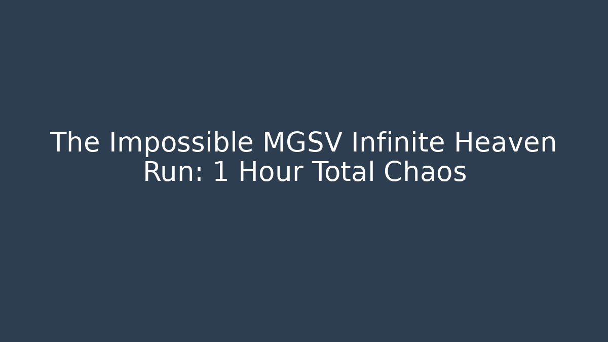 The Impossible MGSV Infinite Heaven Run: 1 Hour Total Chaos