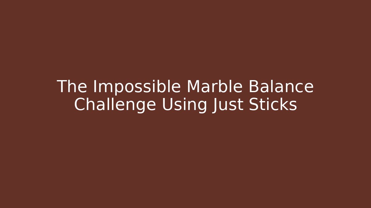 The Impossible Marble Balance Challenge Using Just Sticks