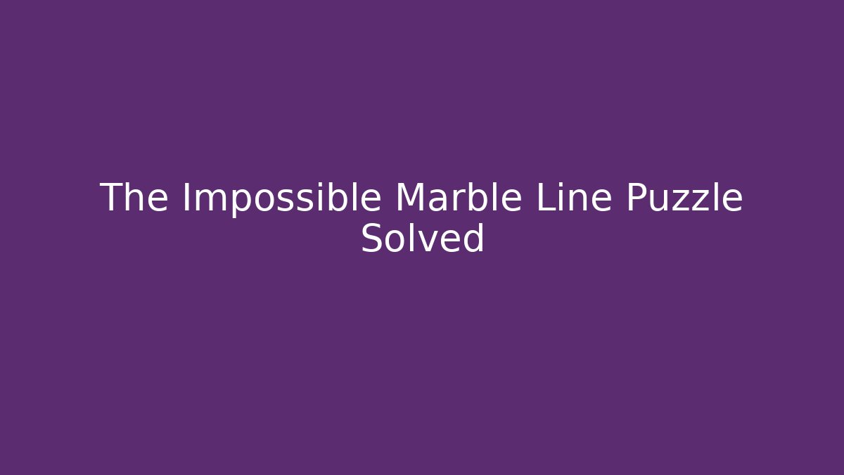 The Impossible Marble Line Puzzle Solved