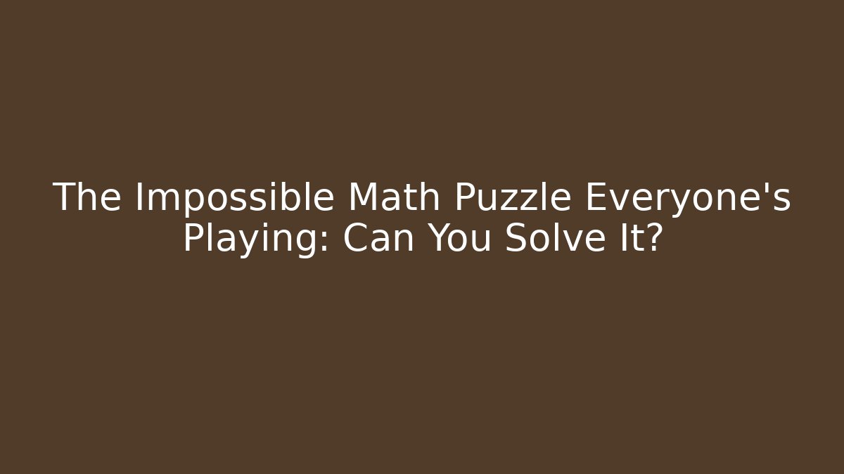 The Impossible Math Puzzle Everyone's Playing: Can You Solve It?