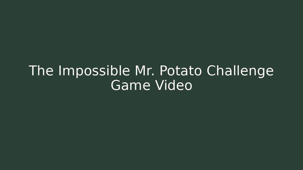 The Impossible Mr. Potato Challenge Game Video