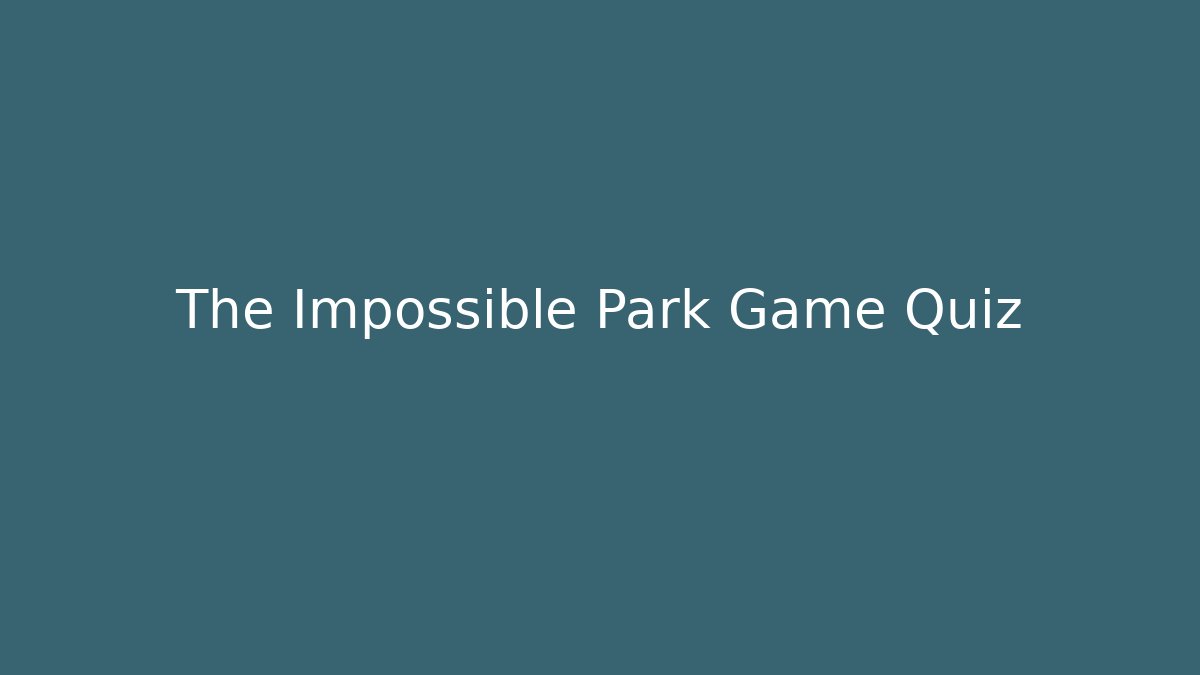 The Impossible Park Game Quiz