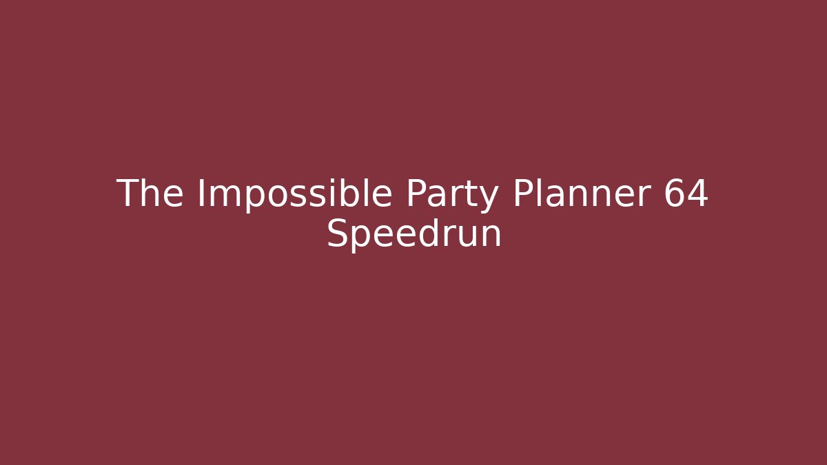 The Impossible Party Planner 64 Speedrun - Método de Aprovação