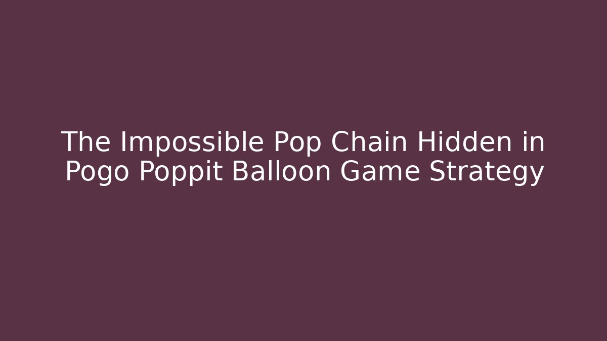 The Impossible Pop Chain Hidden in Pogo Poppit Balloon Game Strategy - Método de Aprovação