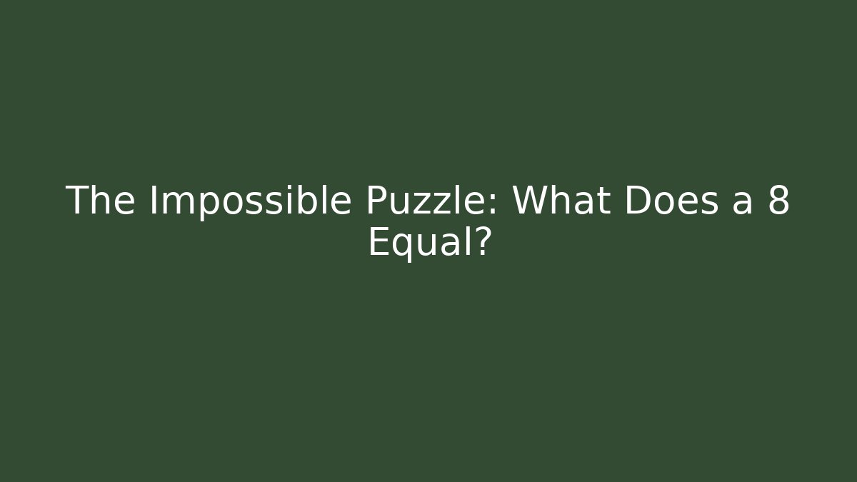 The Impossible Puzzle: What Does a + 8 Equal?