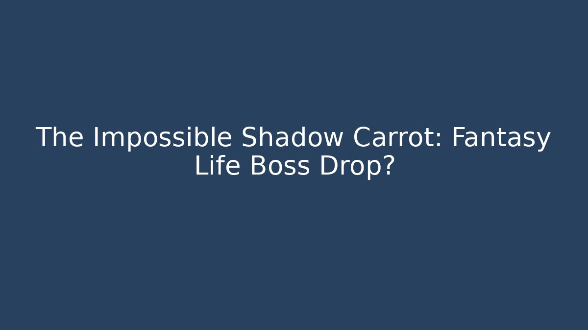 The Impossible Shadow Carrot: Fantasy Life Boss Drop?