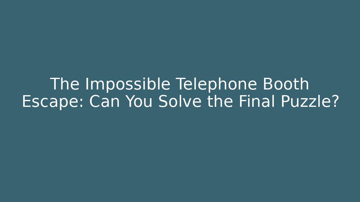 The Impossible Telephone Booth Escape: Can You Solve the Final Puzzle?