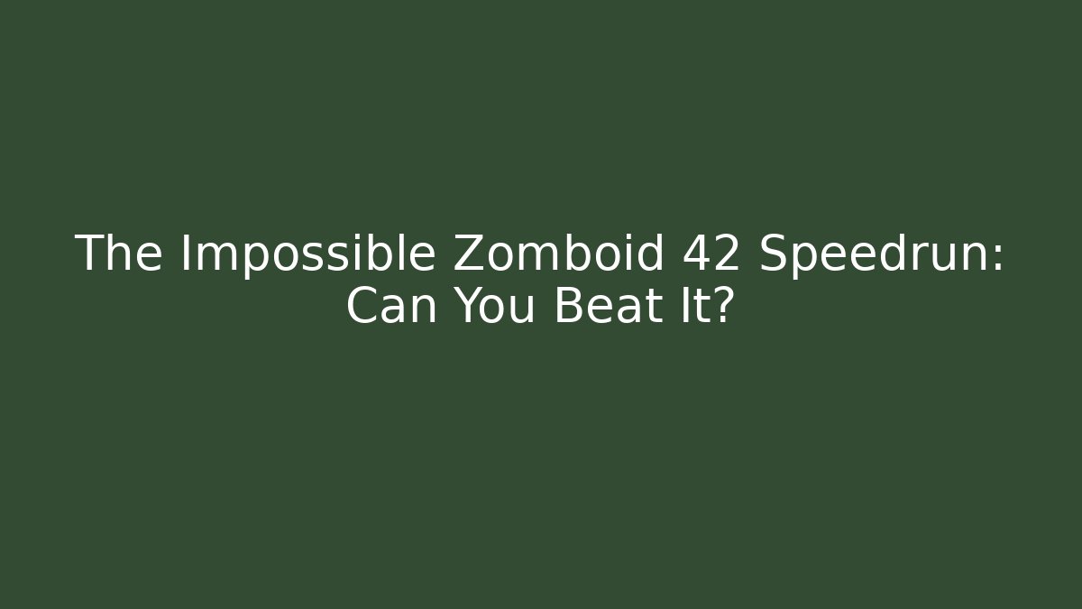 The Impossible Zomboid 42 Speedrun: Can You Beat It?
