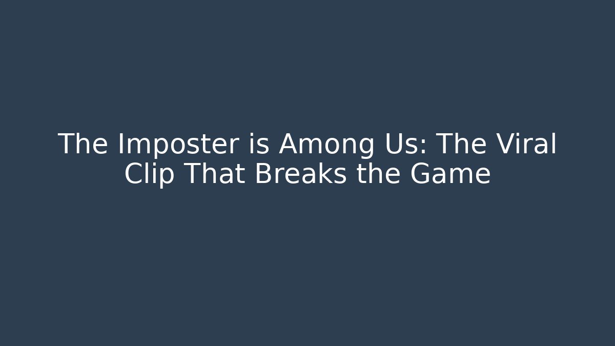 The Imposter is Among Us: The Viral Clip That Breaks the Game