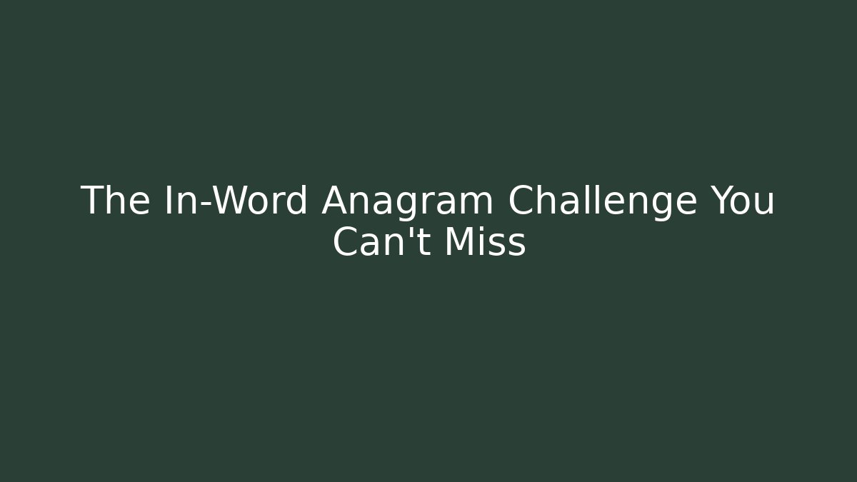 The In-Word Anagram Challenge You Can't Miss