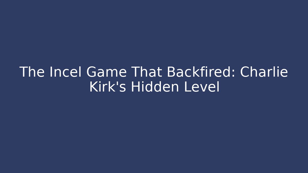 The Incel Game That Backfired: Charlie Kirk's Hidden Level