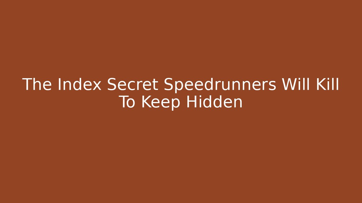 The Index Secret Speedrunners Will Kill To Keep Hidden