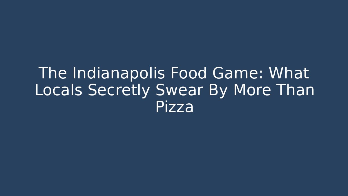 The Indianapolis Food Game: What Locals Secretly Swear By More Than Pizza