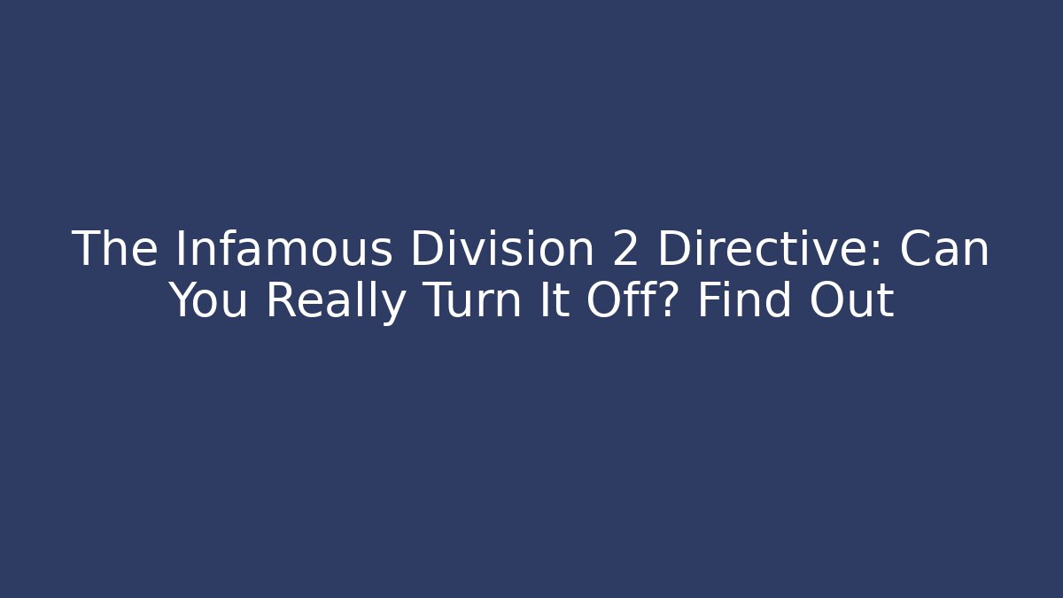 The Infamous Division 2 Directive: Can You Really Turn It Off? Find Out