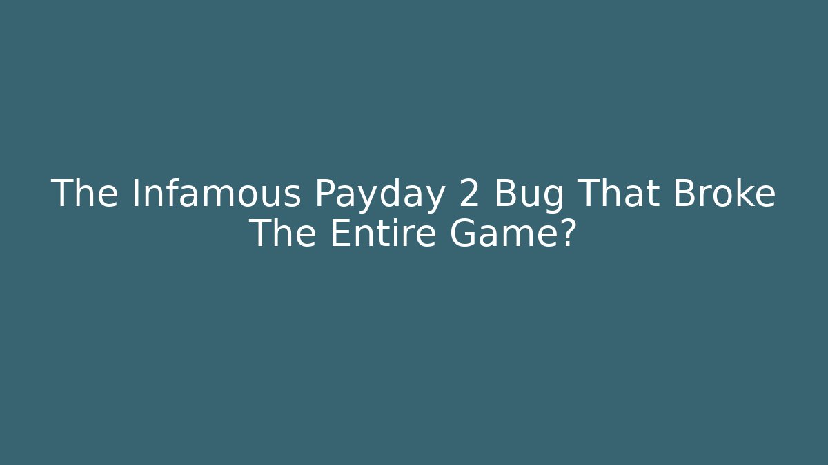 The Infamous Payday 2 Bug That Broke The Entire Game?