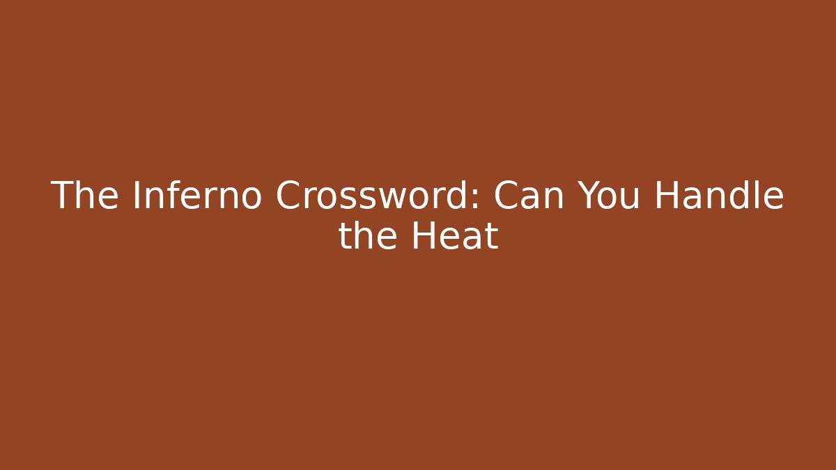The Inferno Crossword: Can You Handle the Heat