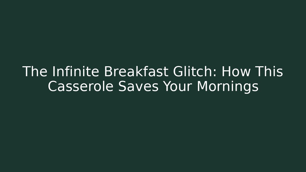 The Infinite Breakfast Glitch: How This Casserole Saves Your Mornings