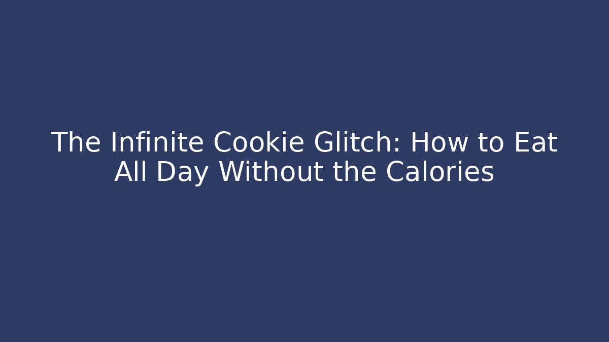 The Infinite Cookie Glitch: How to Eat All Day Without the Calories