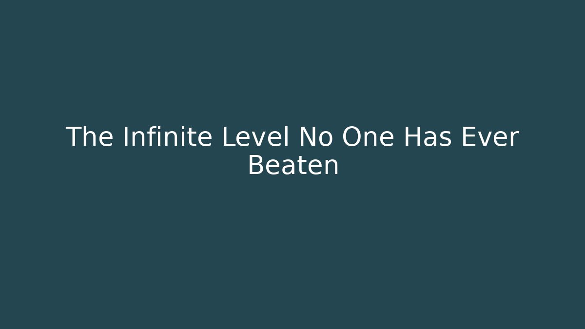The Infinite Level No One Has Ever Beaten