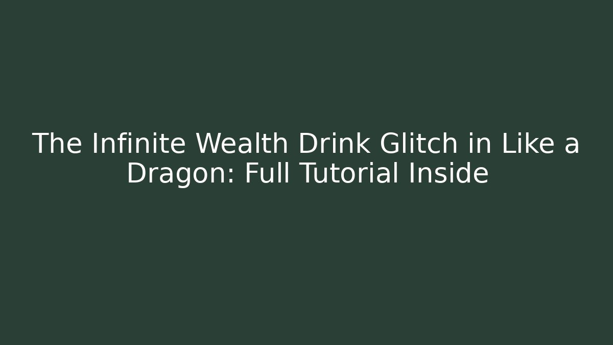 The Infinite Wealth Drink Glitch in Like a Dragon: Full Tutorial Inside