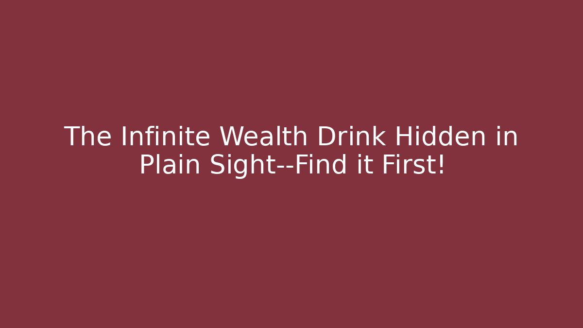The Infinite Wealth Drink Hidden in Plain Sight—Find it First!