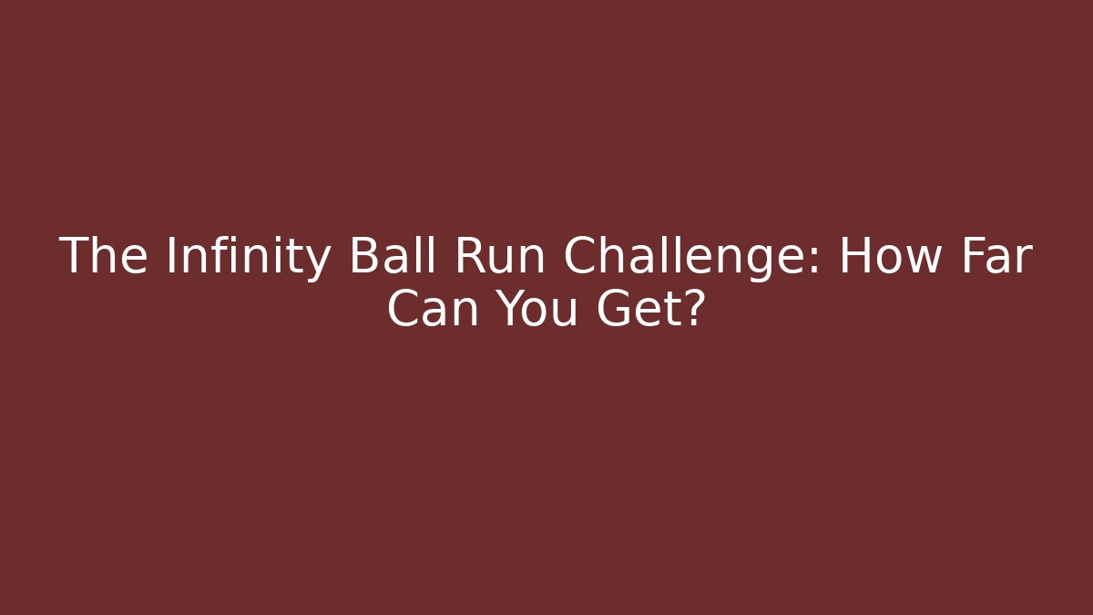 The Infinity Ball Run Challenge: How Far Can You Get?