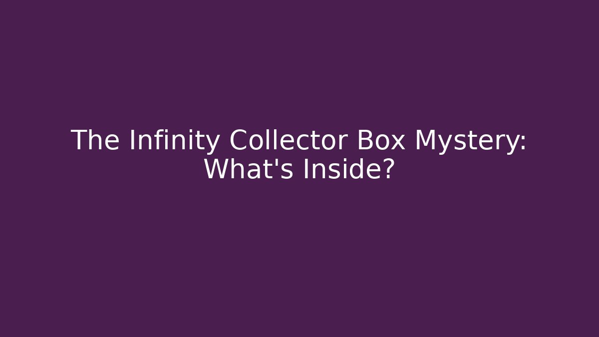 The Infinity Collector Box Mystery: What's Inside?
