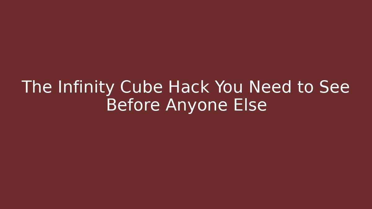 The Infinity Cube Hack You Need to See Before Anyone Else