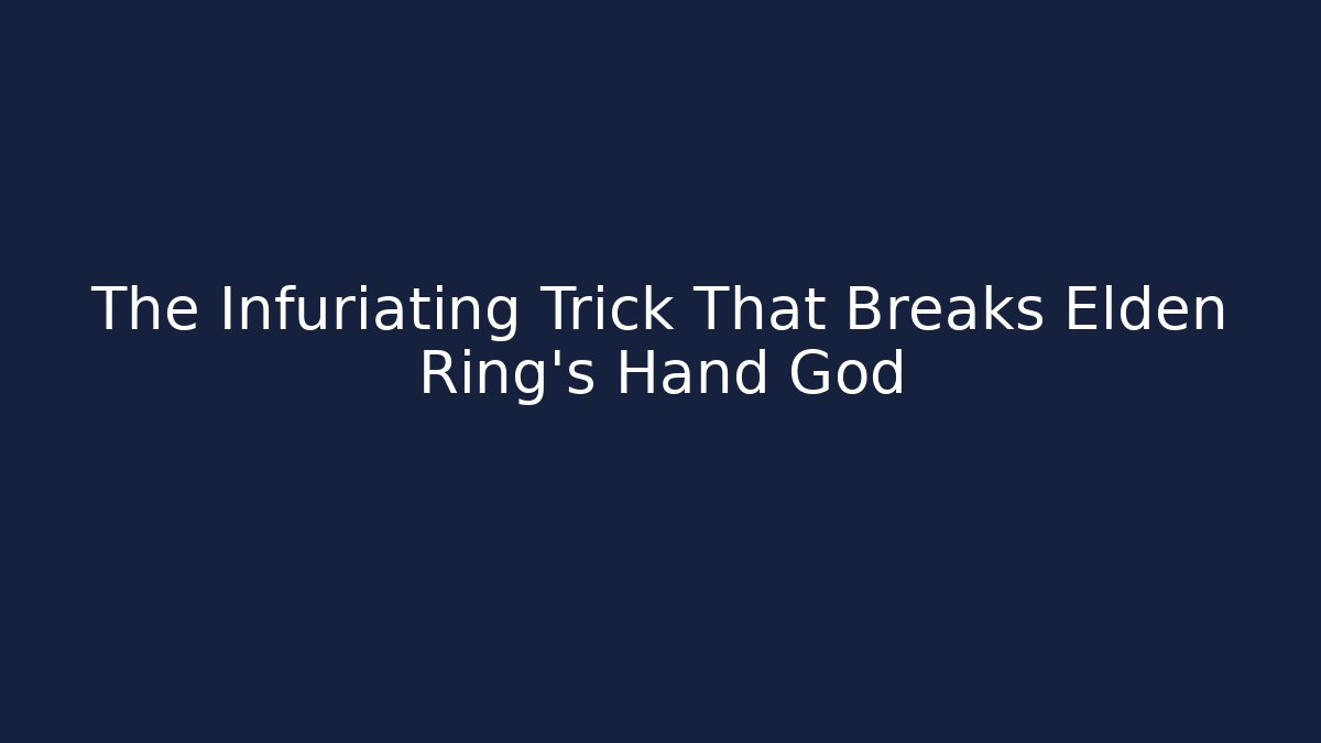 The Infuriating Trick That Breaks Elden Ring's Hand God