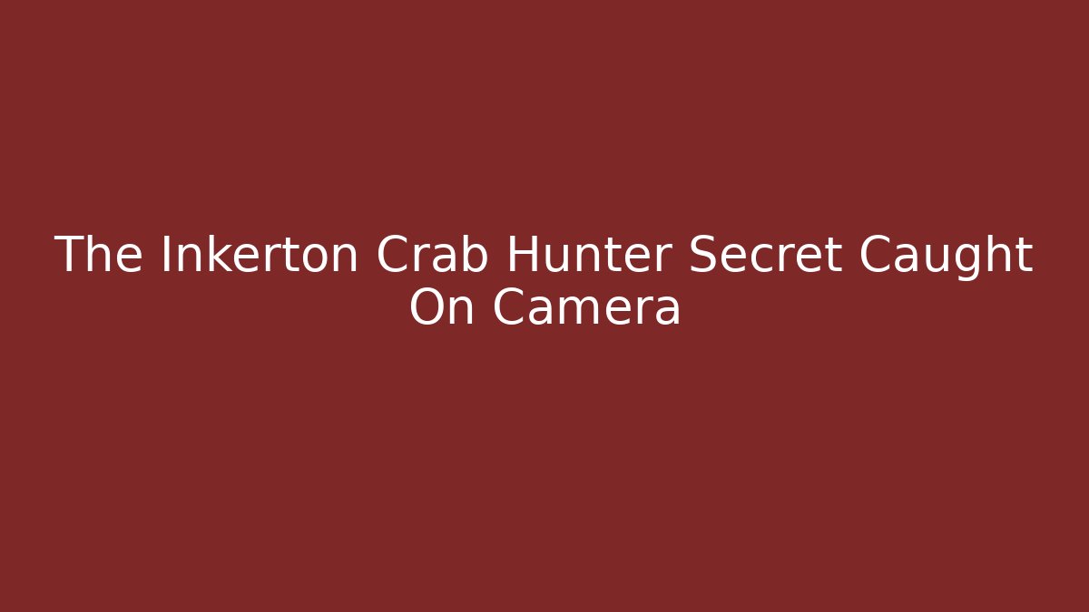 The Inkerton Crab Hunter Secret Caught On Camera