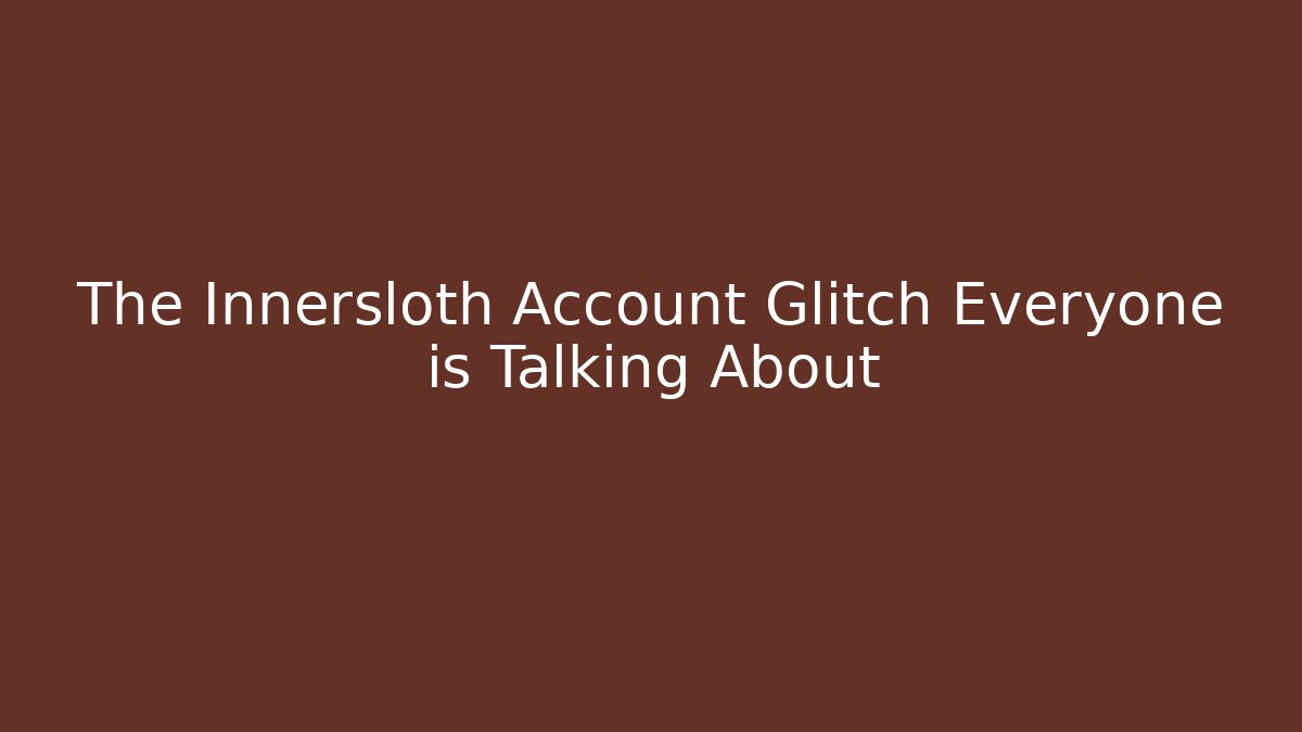 The Innersloth Account Glitch Everyone is Talking About