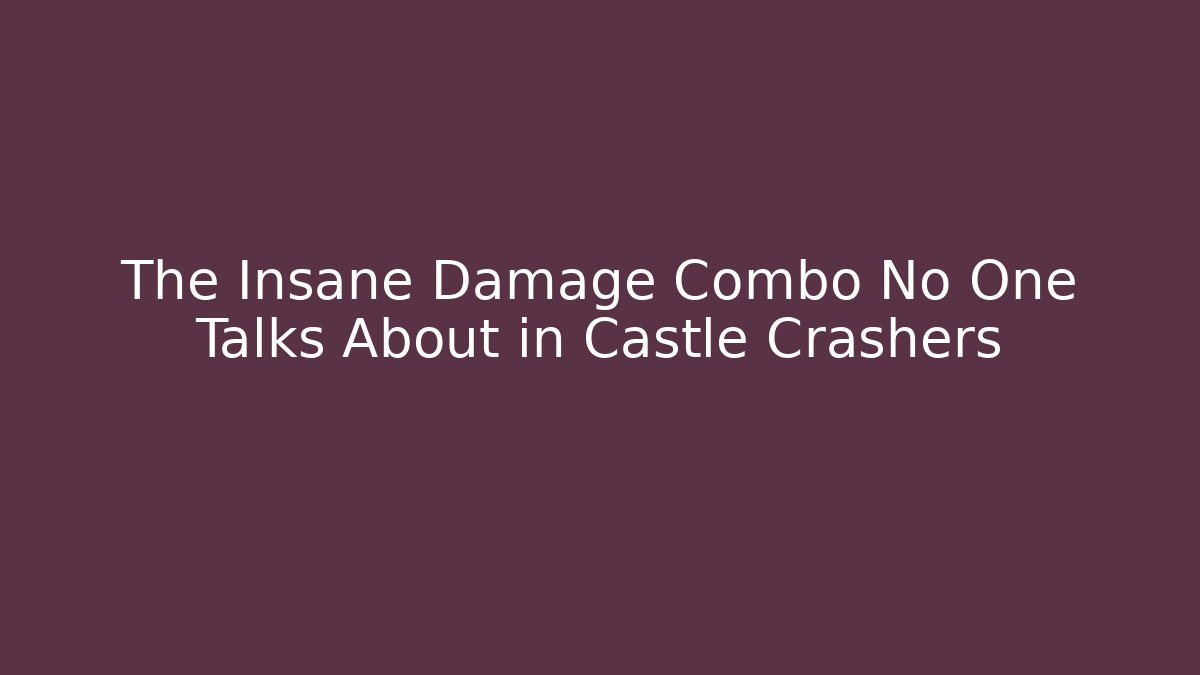 The Insane Damage Combo No One Talks About in Castle Crashers