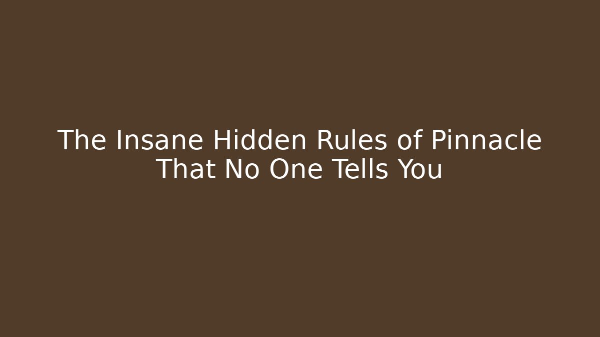 The Insane Hidden Rules of Pinnacle That No One Tells You