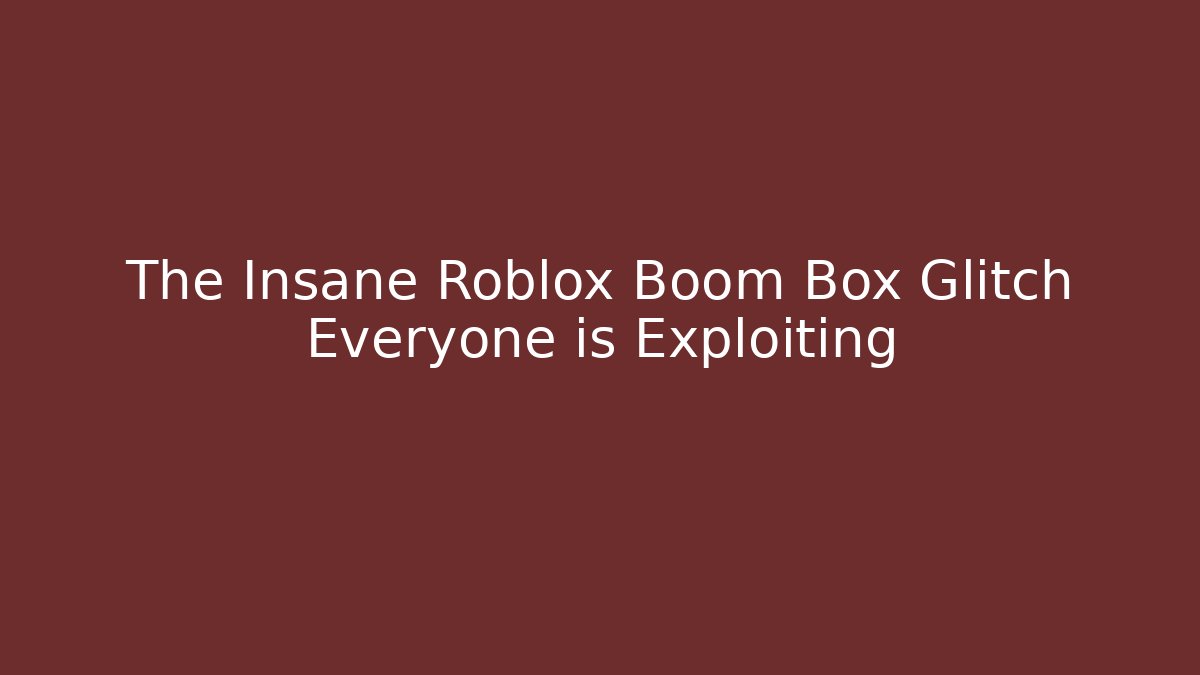 The Insane Roblox Boom Box Glitch Everyone is Exploiting